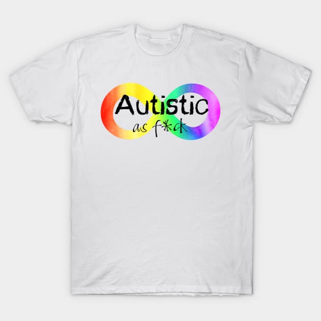 Autistic as F*ck T-Shirt by NatLeBrunDesigns